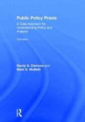 Public Policy Praxis : A Case Approach for Understanding Policy and Analysis