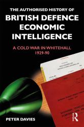 The Authorised History of British Economic and Defence Intelligence : A War in Whitehall, 1929-90