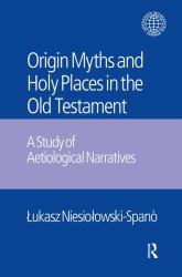 The Origin Myths and Holy Places in the Old Testament : A Study of Aetiological Narratives