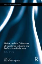 Holism and the Cultivation of Excellence in Sports and Performance : Skillful Striving