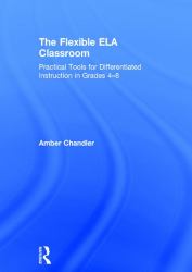 The Flexible ELA Classroom : Practical Tools for Differentiated Instruction in Grades 4-8