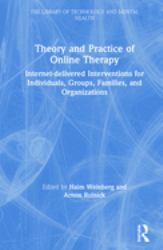 Theory and Practice of Online Therapy : Internet-Delivered Interventions for Individuals, Groups, Families, and Organizations