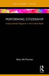 Performing Citizenship : Undocumented Migrants in the United States