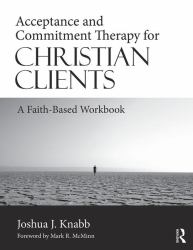 Acceptance and Commitment Therapy for Christian Clients : A Faith-Based Workbook