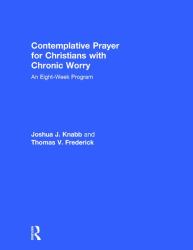 Contemplative Prayer for Christians with Chronic Worry : An Eight-Week Program
