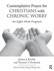 Contemplative Prayer for Christians with Chronic Worry : An Eight-Week Program