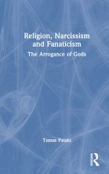 Religion, Narcissism and Fanaticism : The Arrogance of Gods