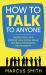 How to Talk to Anyone : Master Small Talk, Improve Your Social Skills, and Build Meaningful Relationships