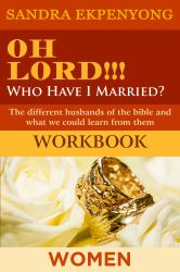 Oh Lord Who Have I Married, the Different Husbands of the Bible and What We Can Learn from Them : Women's Workbook