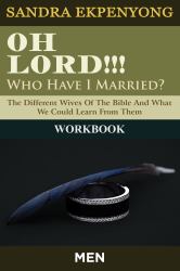 Oh Lord Who Have I Married (MARRIED MEN WORKBOOK) : The Different Wives of the Bible and What We Could Learn from Them