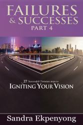 FAILURES & SUCCESSES - Part 4 : 27 Successful Christian Steps to Igniting Your Vision