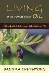 LIVING off the POWER of Your OIL : 40 Invaluable Life Lessons of the Widow's Oil