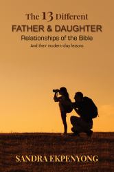 The 13 Different Father & Daughter Relationships of the Bible : And Their Modern-Day Lessons!