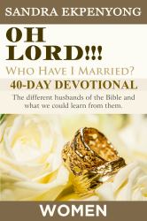 Oh Lord Who Have I Married (WOMEN DEVOTIONAL) : The Different Husbands of the Bible and What We Could Learn from Them