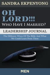 Oh Lord Who Have I Married (MEN LEADERSHIP JOURNAL) : The Different Wives of The Bible And What We Could Learn From Them