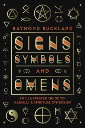 Signs, Symbols and Omens : An Illustrated Guide to Magical and Spiritual Symbolism
