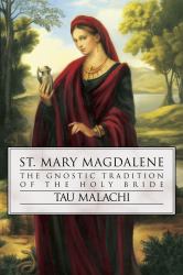 St. Mary Magdalene : The Gnostic Tradition of the Holy Bride