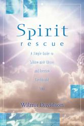 Spirit Rescue : A Simple Guide to Talking with Ghosts and Freeing Earthbound Spirits