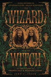 The Wizard and the Witch : Seven Decades of Counterculture, Magick and Paganism