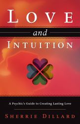 Love and Intuition : A Psychic's Guide to Creating Lasting Love