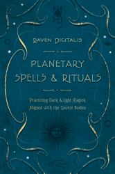Planetary Spells and Rituals : Practicing Dark and Light Magick Aligned with the Cosmic Bodies