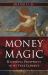 Money Magic : Mastering Prosperity in Its True Element Money Magic : Mastering Prosperity in Its True Element