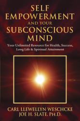 Self-Empowerment and Your Subconscious Mind : Your Unlimited Resource for Health, Success, Long Life and Spiritual Attainment