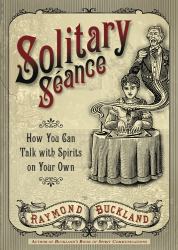 Solitary Seance : How You Can Talk with Spirits on Your Own