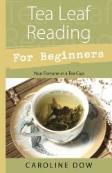 Tea Leaf Reading for Beginners : Your Fortune in a Tea Cup