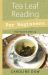 Tea Leaf Reading for Beginners : Your Fortune in a Tea Cup Tea Leaf Reading for Beginners : Your Fortune in a Tea Cup
