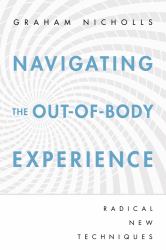 Navigating the Out-Of-Body Experience : Radical New Techniques