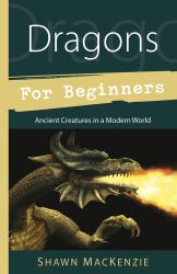 Dragons for Beginners : Ancient Creatures in a Modern World