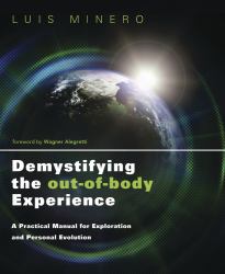 Demystifying the Out-Of-Body Experience : A Practical Manual for Exploration and Personal Evolution