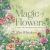 The Magic of Flowers : A Guide to Their Metaphysical Uses and Properties