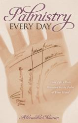 Palmistry Every Day : Your Life's Path Revealed in the Palm of Your Hand