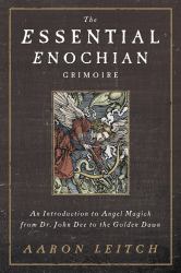 The Essential Enochian Grimoire : An Introduction to Angel Magick from Dr. John Dee to the Golden Dawn