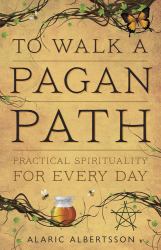 To Walk a Pagan Path : Practical Spirituality for Every Day