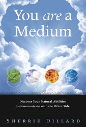 You Are a Medium : Discover Your Natural Abilities to Communicate with the Other Side