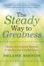 The Steady Way to Greatness : Liberate Your Intuitive Potential and Manifest Your Heartfelt Desires