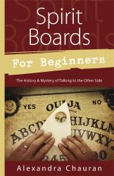 Spirit Boards for Beginners : The History and Mystery of Talking to the Other Side