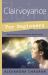 Clairvoyance for Beginners : Easy Techniques to Enhance Your Psychic Visions
