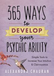 365 Ways to Develop Your Psychic Ability : Simple Tools to Increase Your Intuition and Clairvoyance