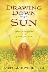 Drawing down the Sun : Rekindle the Magick of the Solar Goddesses