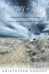 The Journey into Spirit : A Pagan's Perspective on Death, Dying and Bereavement