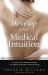 Develop Your Medical Intuition : Activate Your Natural Wisdom for Optimum Health and Well-Being