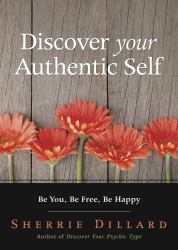 Discover Your Authentic Self : Be You, Be Free, Be Happy