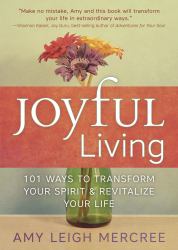 Joyful Living : 101 Ways to Transform Your Spirit and Revitalize Your Life
