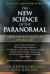 The New Science of the Paranormal : From the Research Lab to Real Life