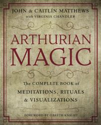 Arthurian Magic : A Practical Guide to the Wisdom of Camelot