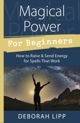 Magical Power for Beginners : How to Raise and Send Energy for Spells That Work
